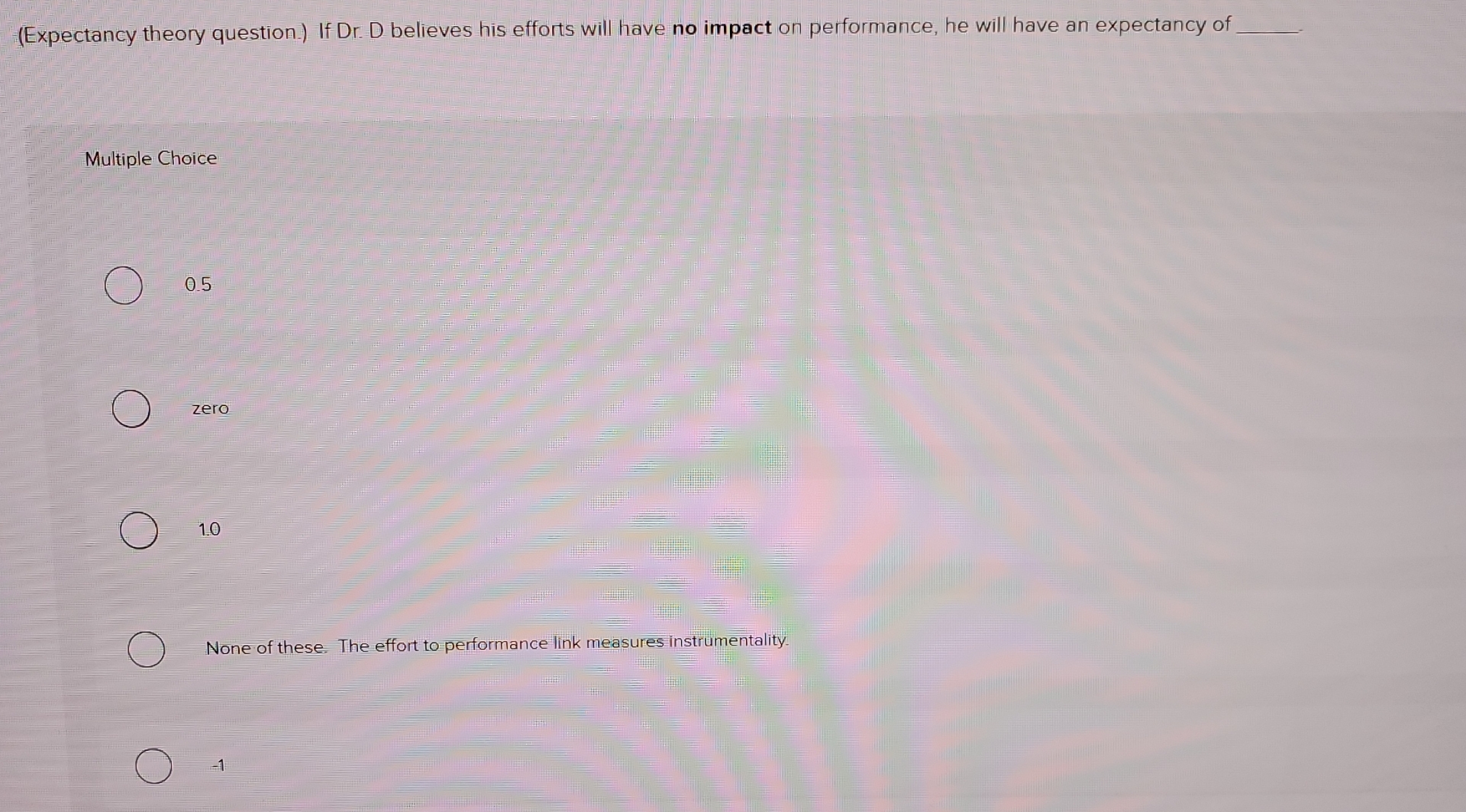  (Expectancy theory question.) If Dr. D believes his efforts will have