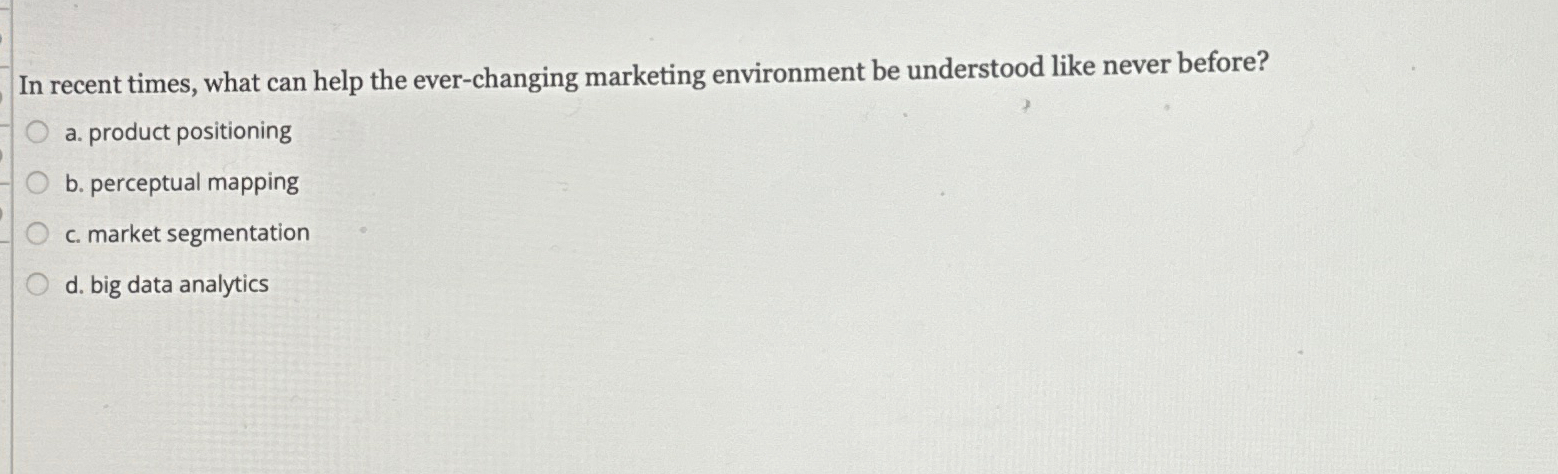  In recent times, what can help the ever-changing marketing environment be