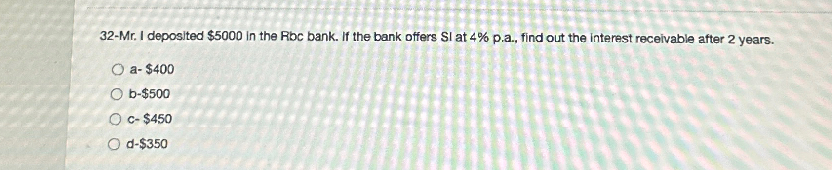  32-Mr. I deposited $5000 in the Rbc bank. If the bank