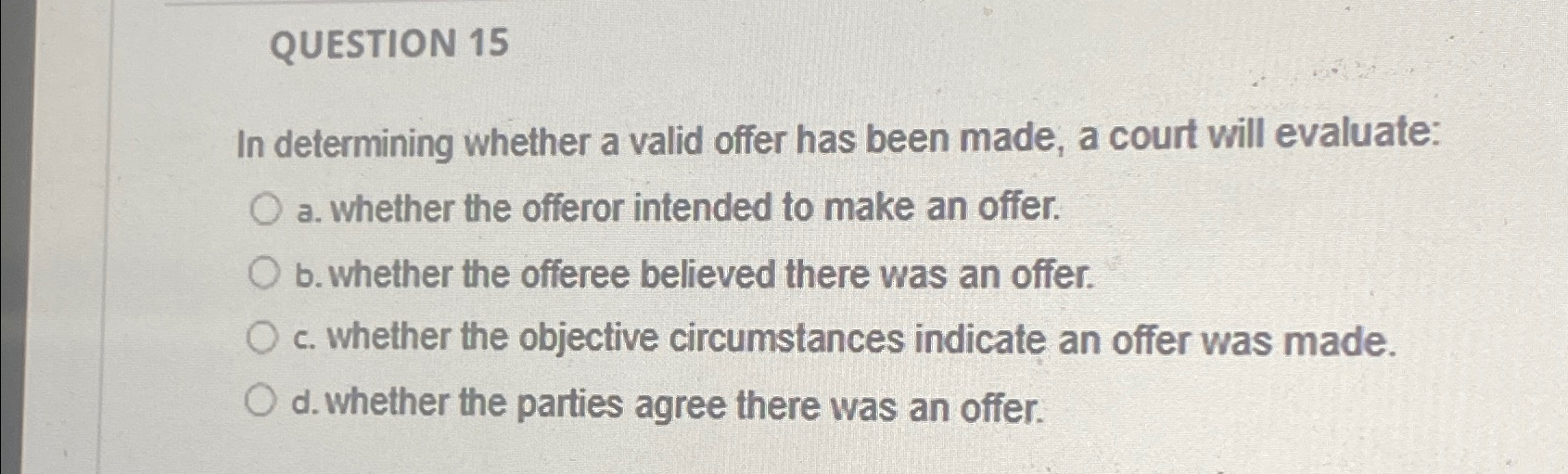  QUESTION 15 In determining whether a valid offer has been made,
