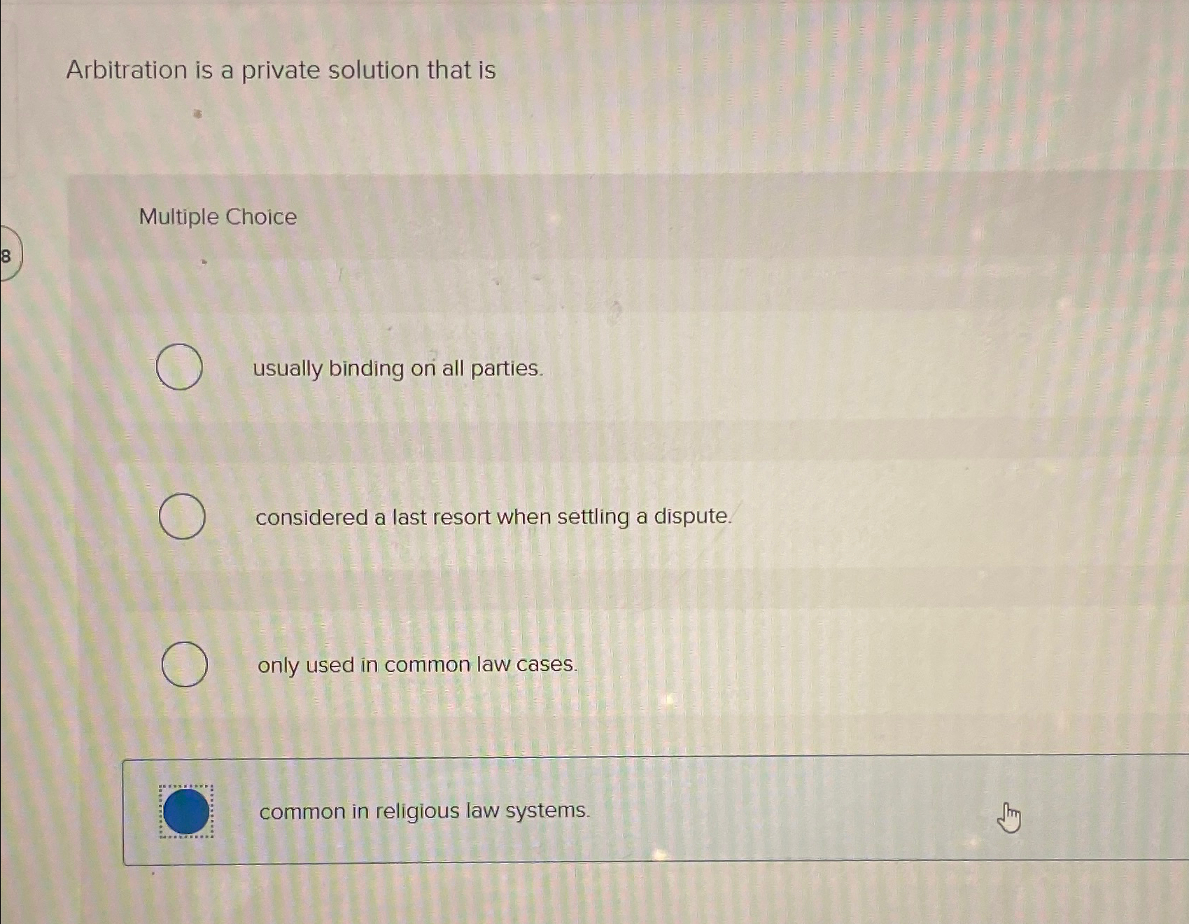  Arbitration is a private solution that is Multiple Choice usually binding