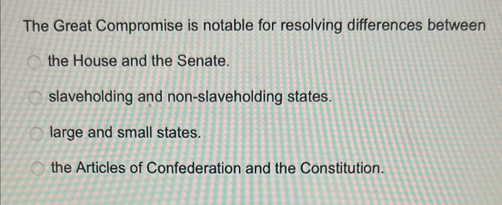  The Great Compromise is notable for resolving differences between the House