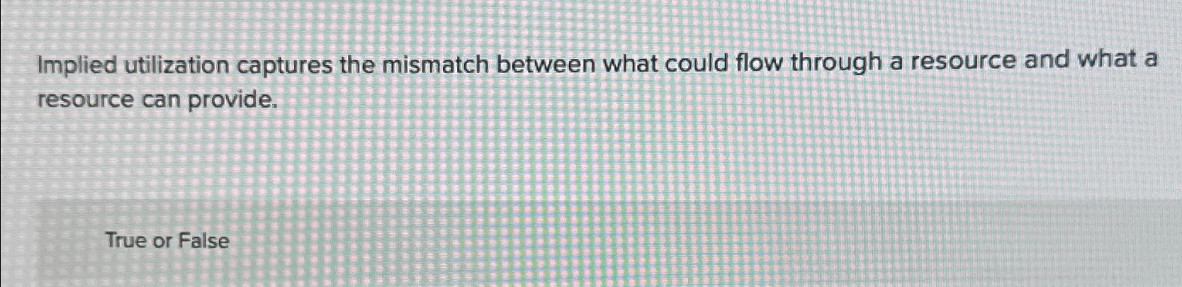  Implied utilization captures the mismatch between what could flow through a