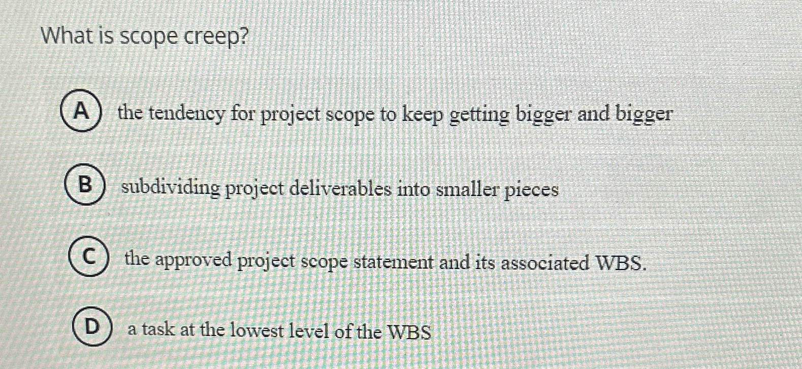  What is scope creep? A the tendency for project scope to