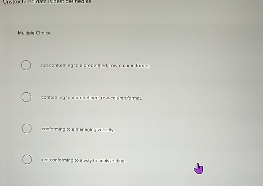  Unstructured data is best deined as Multiple Choice not conforming to