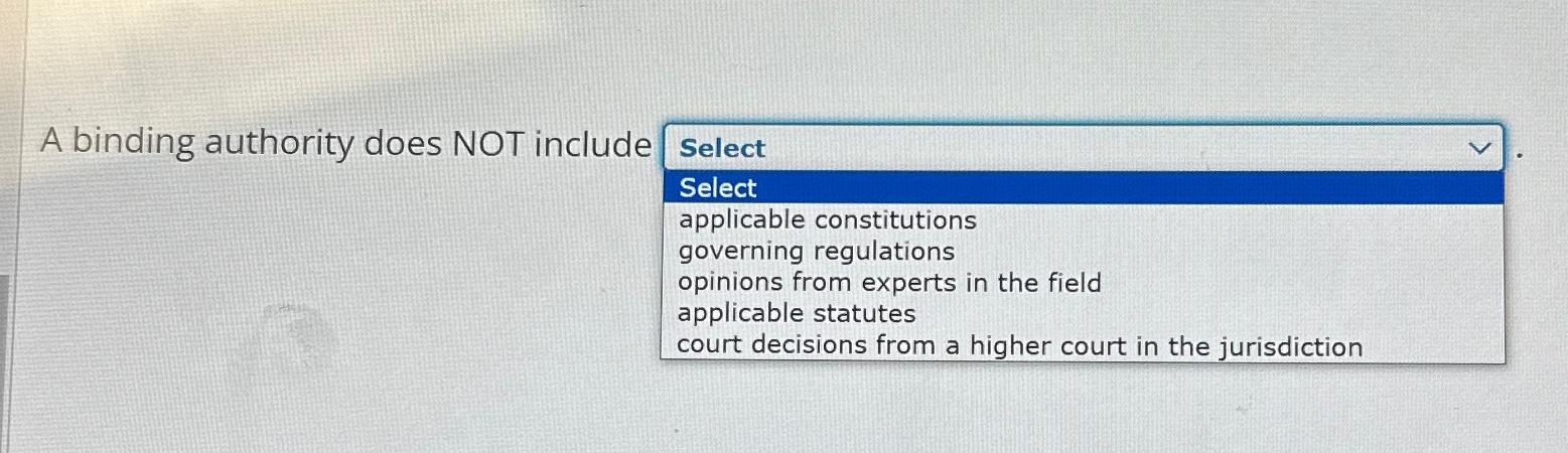 A binding authority does NOT include \table[[Select],[Select],[applicable constitutions],[governing regulations],[opinions from experts