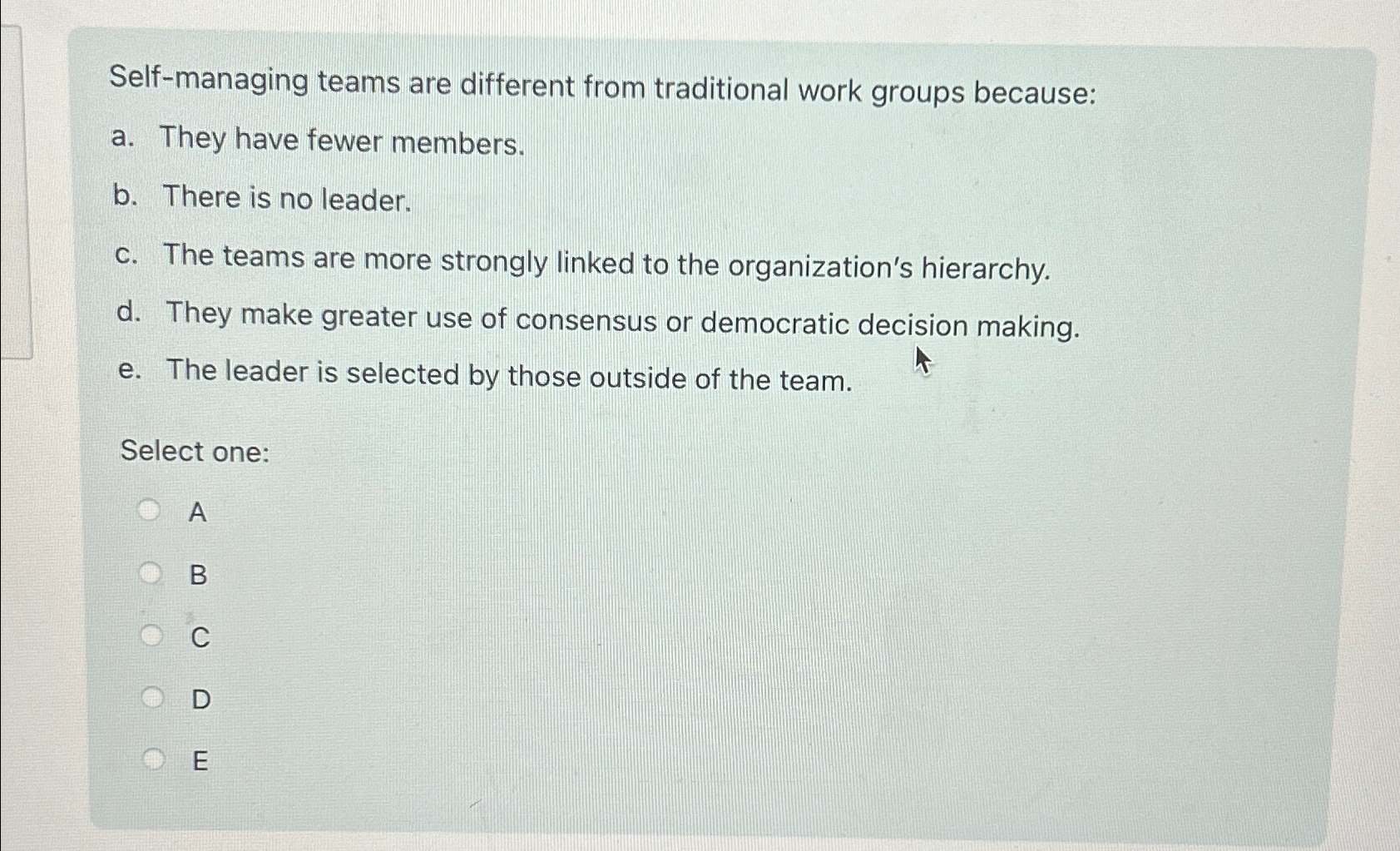  Self-managing teams are different from traditional work groups because: a. They