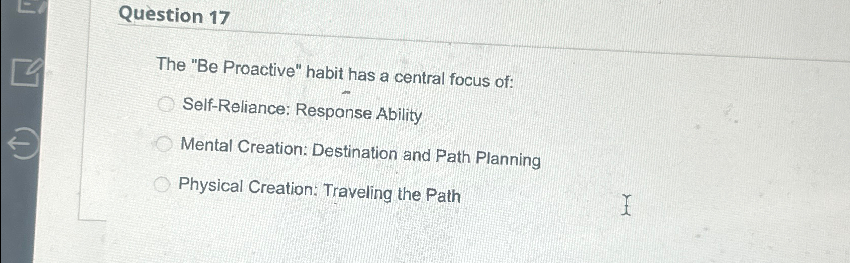  Question 17 The "Be Proactive" habit has a central focus of: