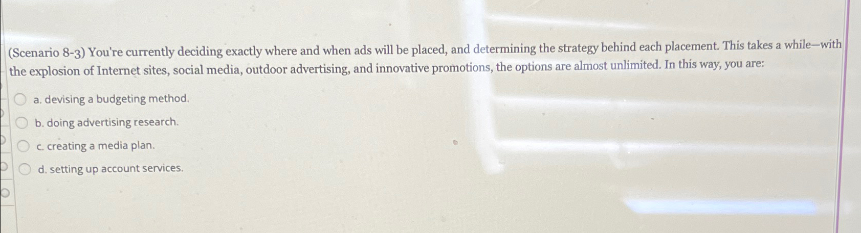  (Scenario 8-3) You're currently deciding exactly where and when ads will