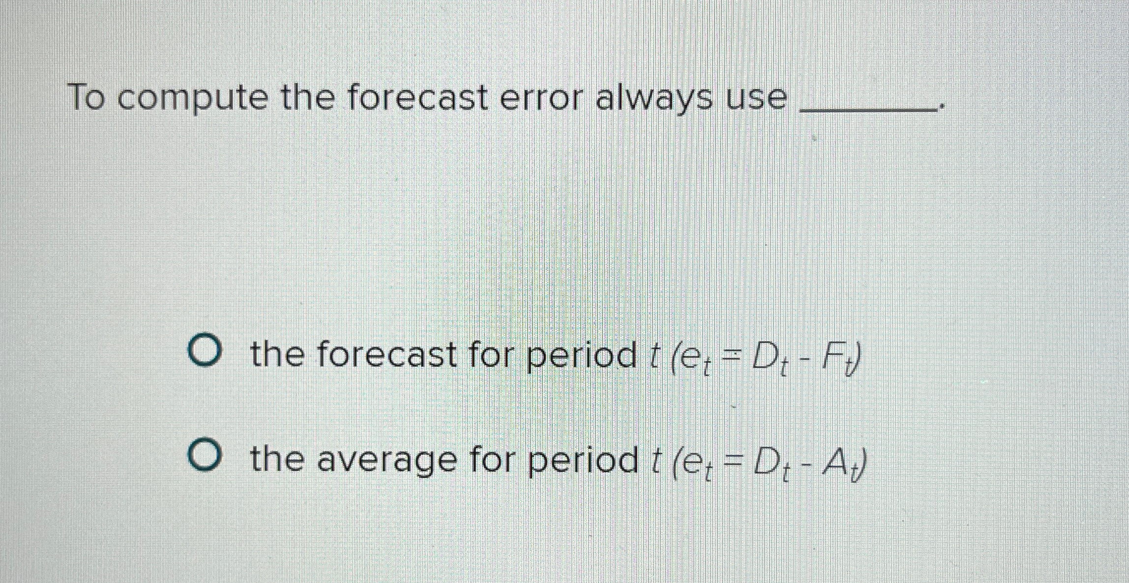  To compute the forecast error always use the forecast for period