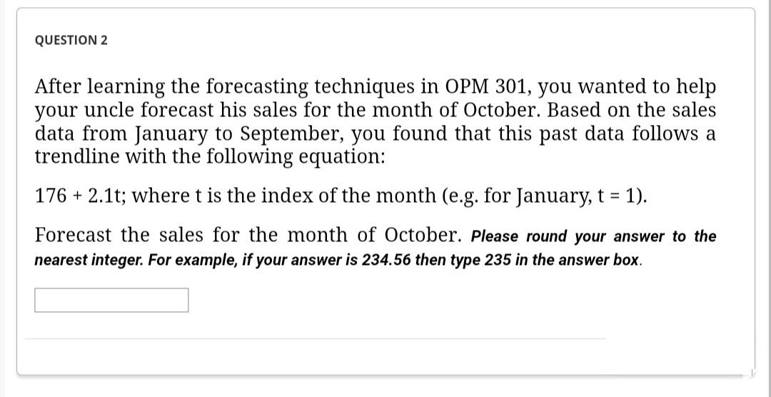  QUESTION 2 After learning the forecasting techniques in OPM 301, you