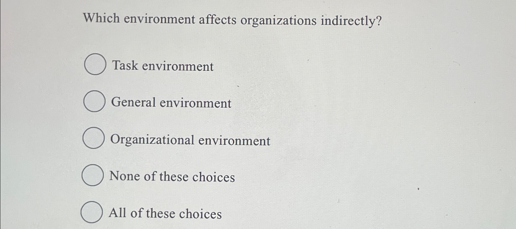  Which environment affects organizations indirectly? Task environment General environment Organizational environment