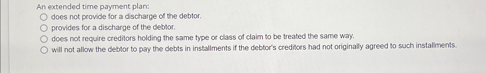  An extended time payment plan: does not provide for a discharge