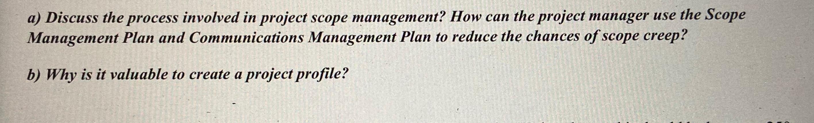  a) Discuss the process involved in project scope management? How can