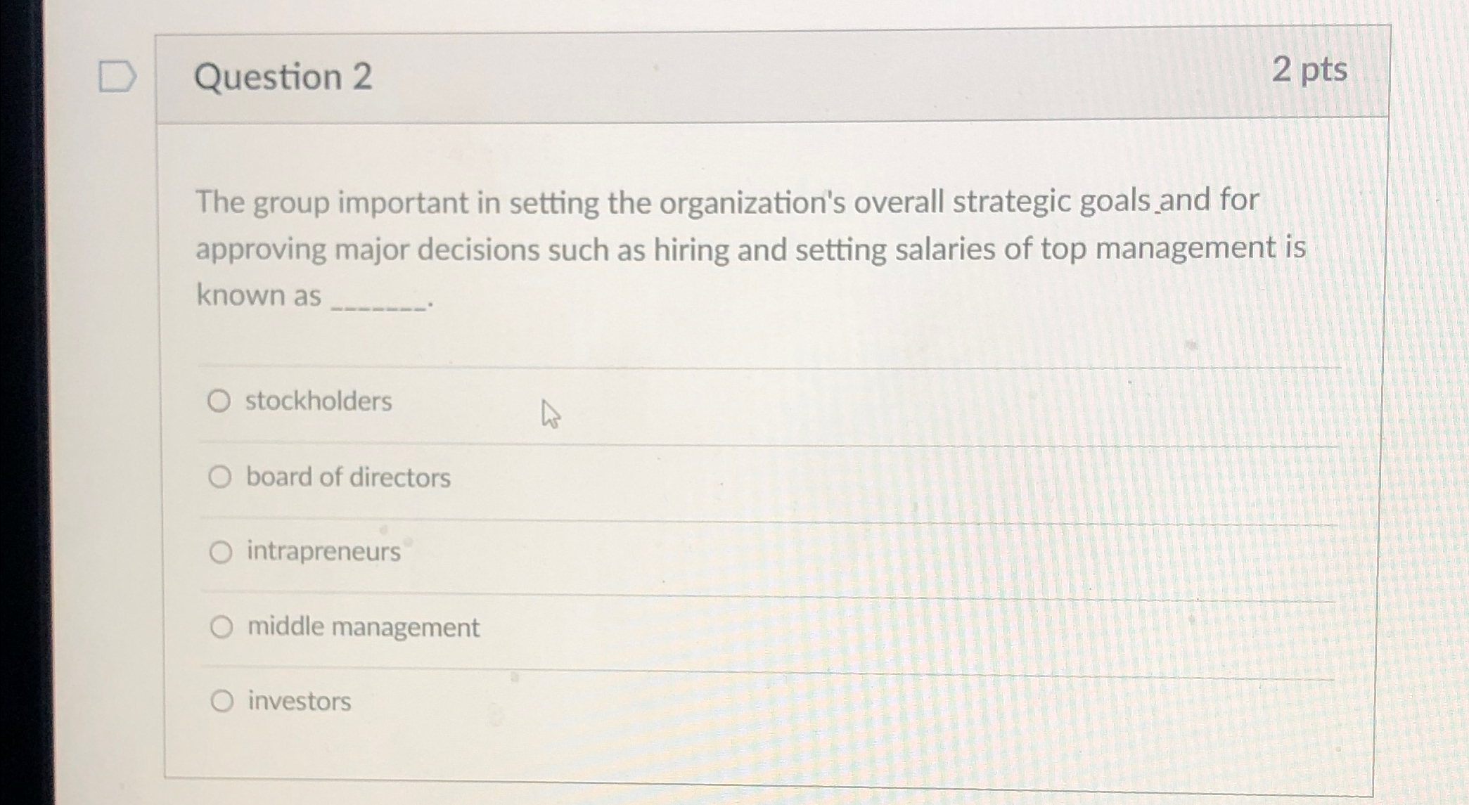  Question 2 2 pts The group important in setting the organization's