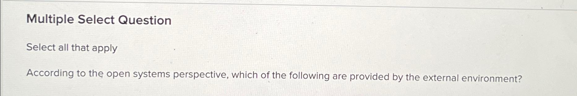  Multiple Select Question Select all that apply According to the open