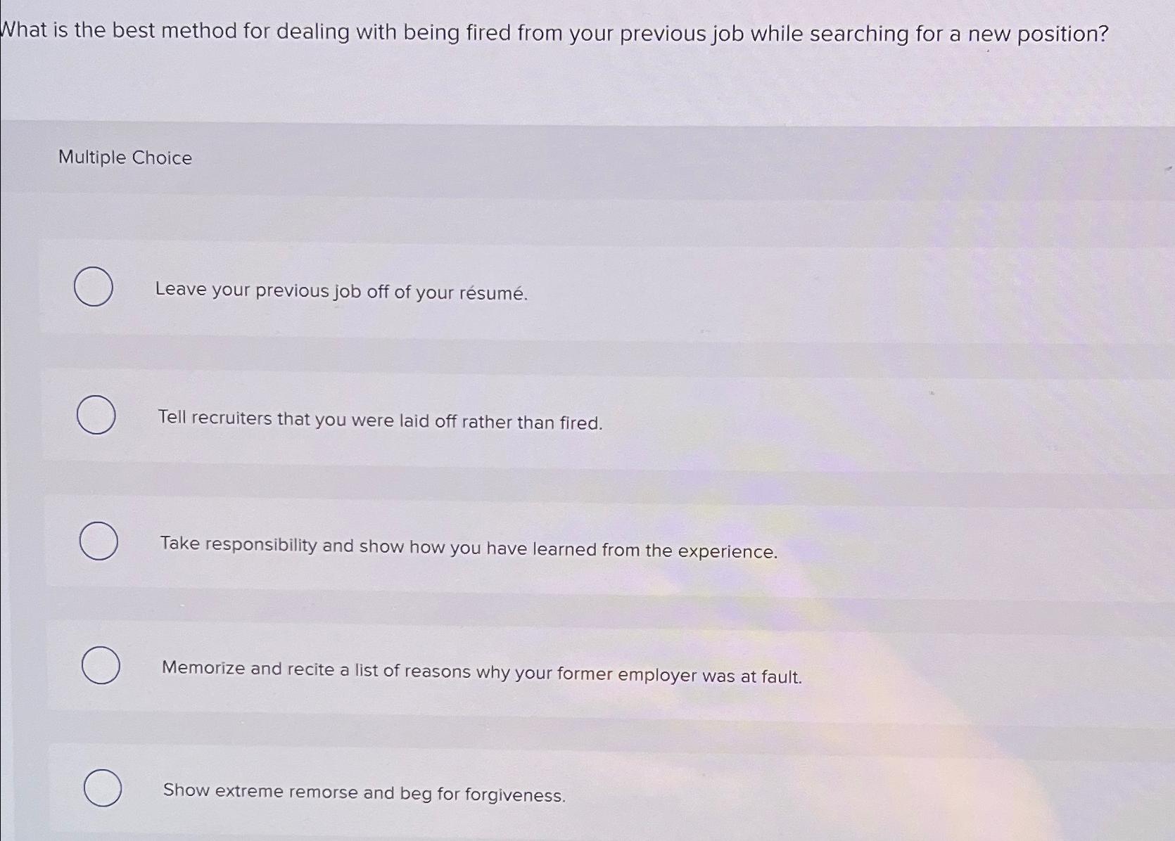  What is the best method for dealing with being fired from