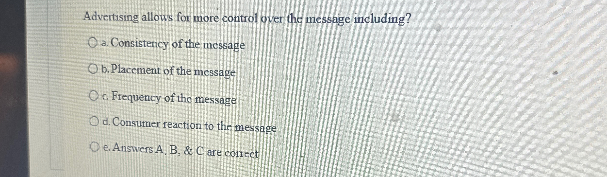  Advertising allows for more control over the message including? a. Consistency