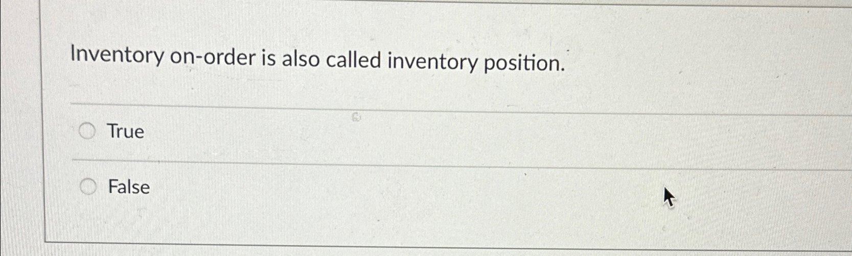  Inventory on-order is also called inventory position. True False 
