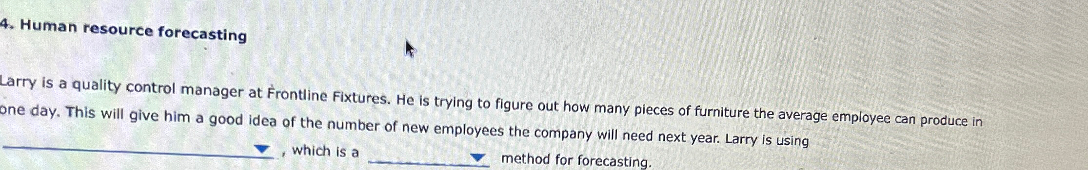  Human resource forecasting Larry is a quality control manager at Frontline