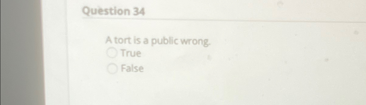  Question 34 A tort is a public wrong. True False 