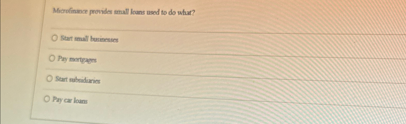  Microfinance provides small loans used to do what? Start small businesses