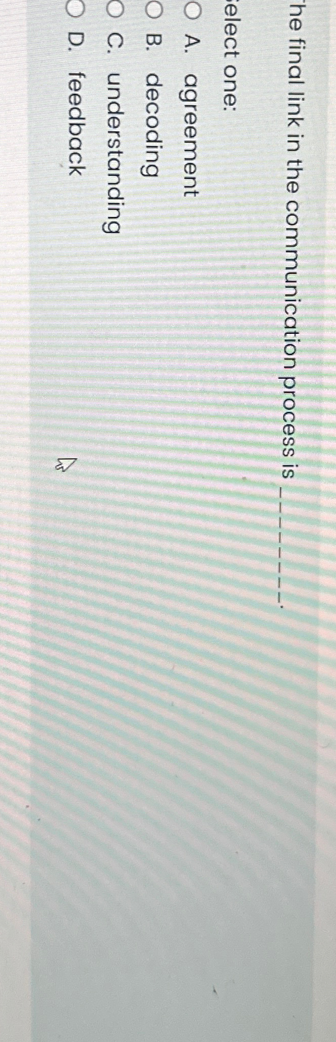 he final link in the communication process is elect one: A.