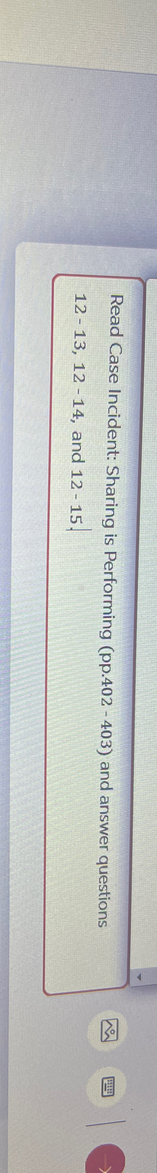  Read Case Incident: Sharing is Performing (pp.402-403) and answer questions 12-13,12-14,