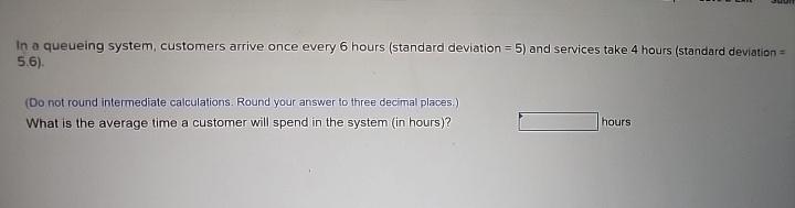  In a queueing system, customers arrive once every 6 hours (standard