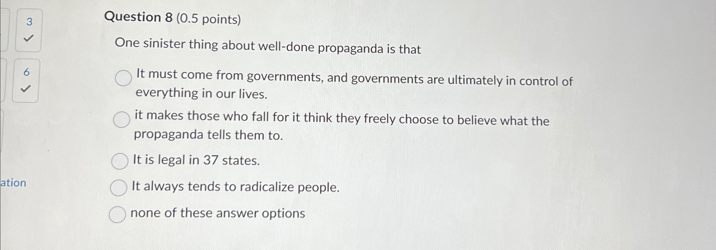  3 Question 8(0.5 points) One sinister thing about well-done propaganda is