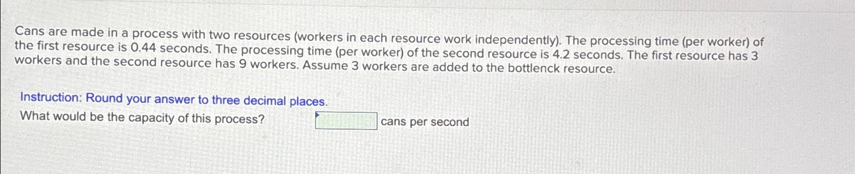  Cans are made in a process with two resources (workers in