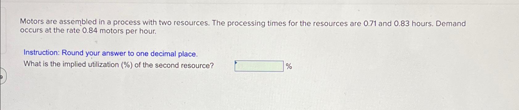  Motors are assembled in a process with two resources. The processing