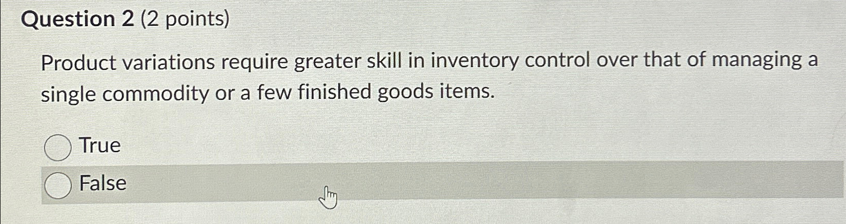  Question 2(2 points) Product variations require greater skill in inventory control
