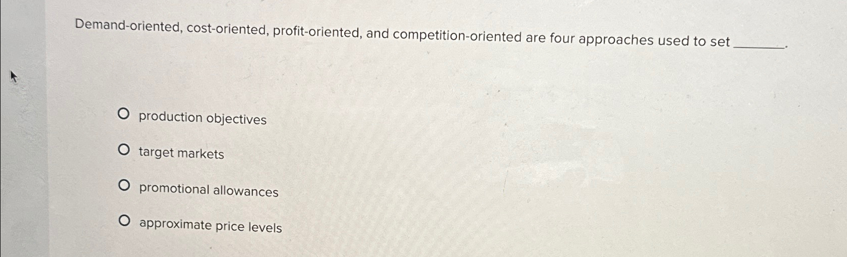  Demand-oriented, cost-oriented, profit-oriented, and competition-oriented are four approaches used to set