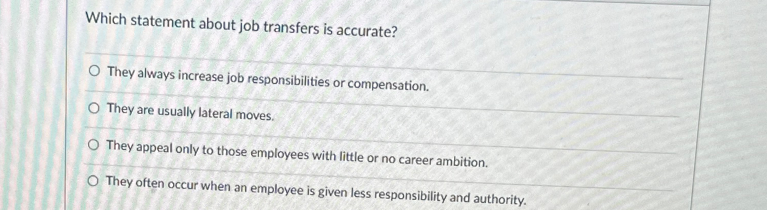  Which statement about job transfers is accurate? They always increase job