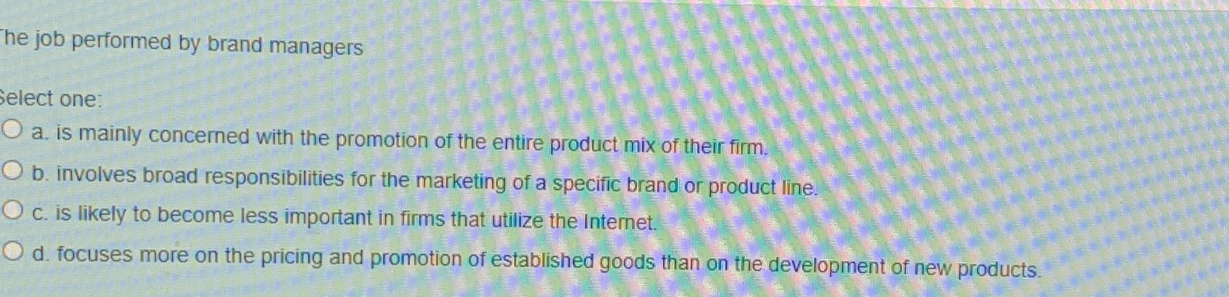  he job performed by brand managers Select one: a. is mainly
