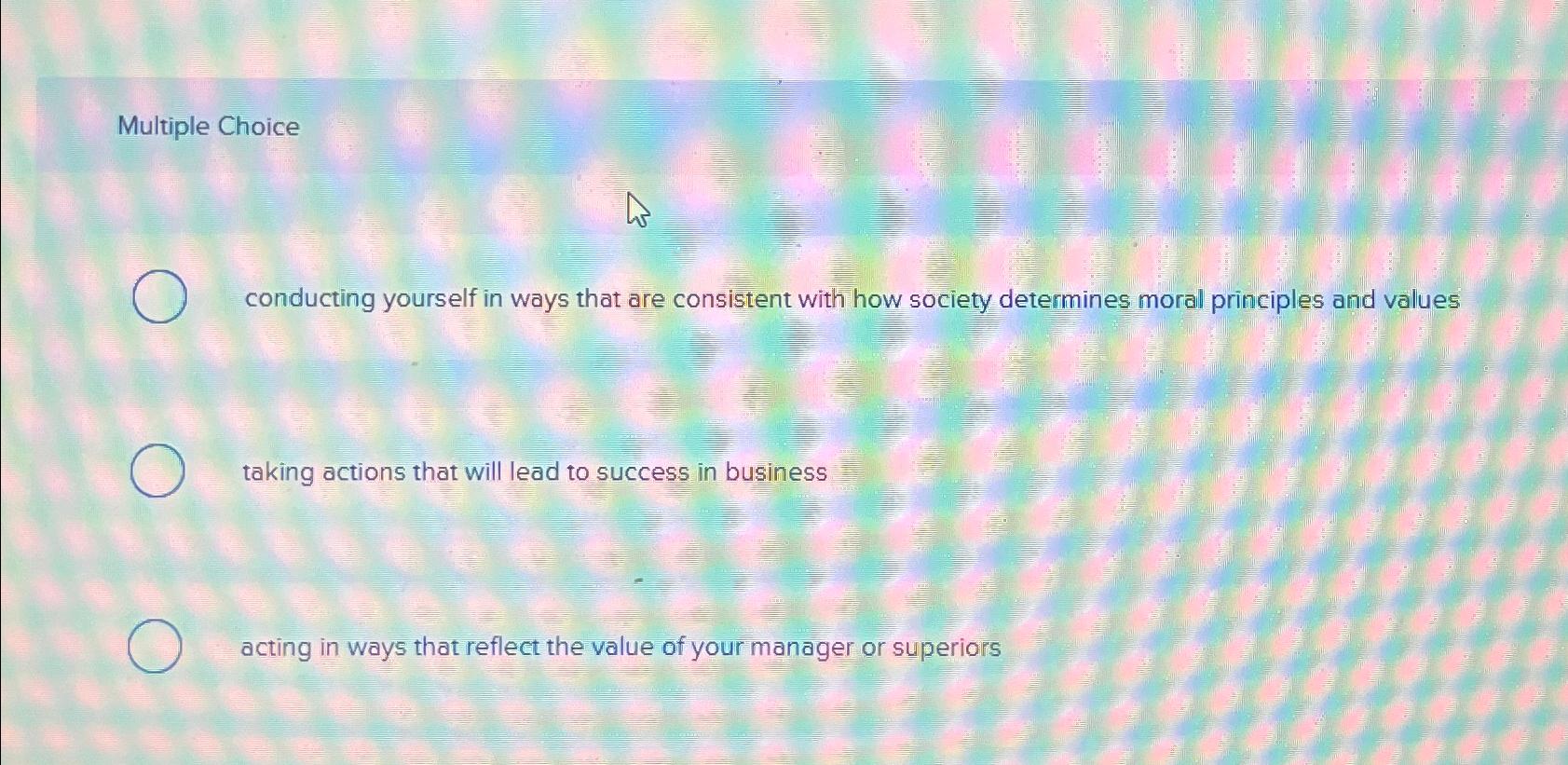  Multiple Choice conducting yourself in ways that are consistent with how