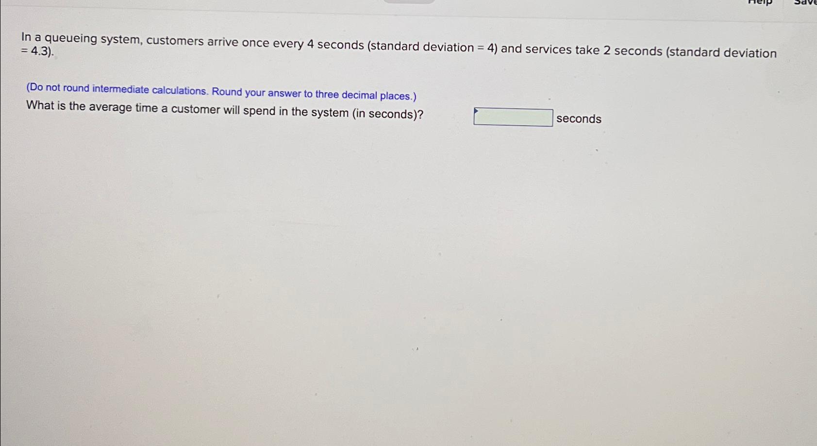  In a queueing system, customers arrive once every 4 seconds (standard