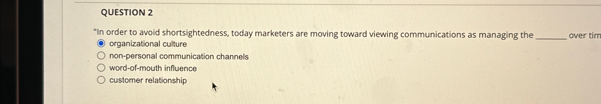  QUESTION 2 "In order to avoid shortsightedness, today marketers are moving