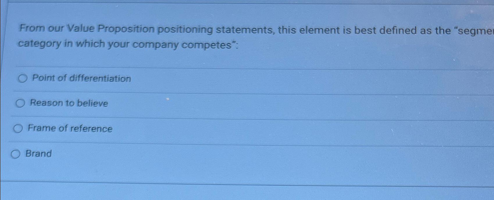  From our Value Proposition positioning statements, this element is best defined