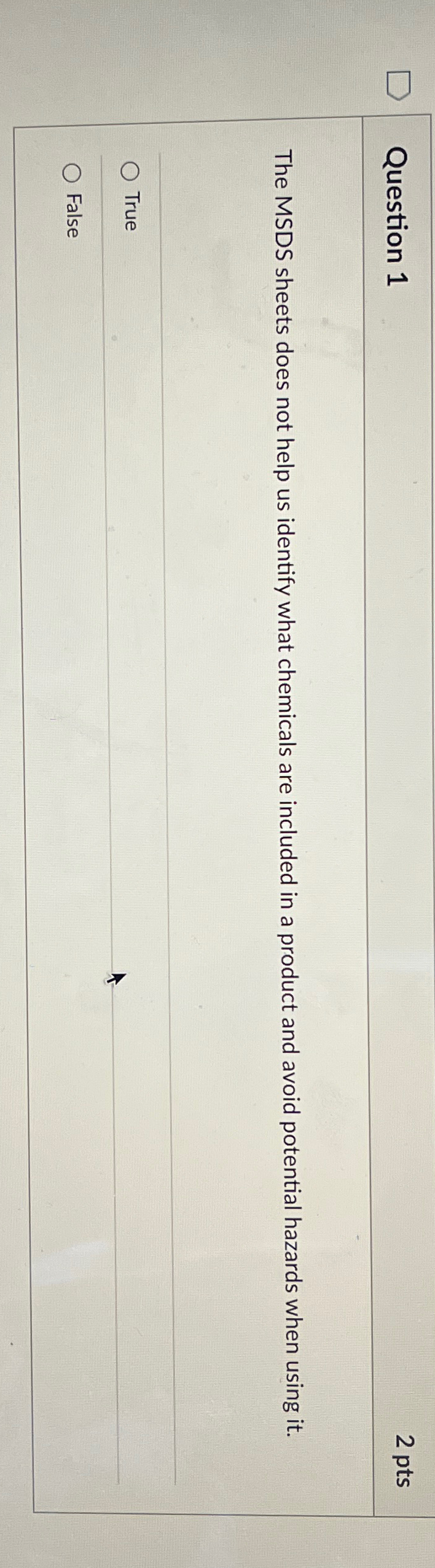 Question 1 2 pts The MSDS sheets does not help us