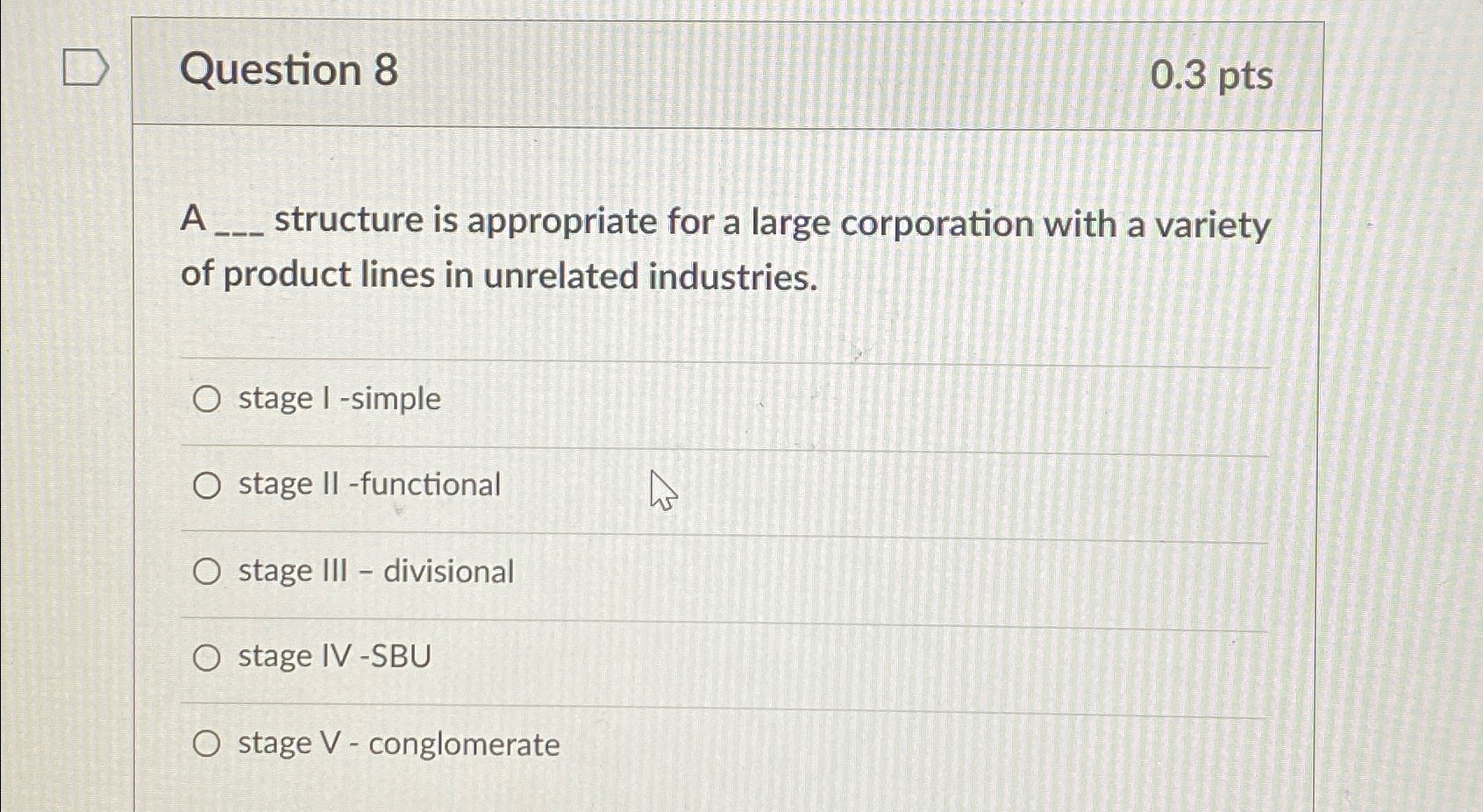  Question 8 0.3pts A structure is appropriate for a large corporation