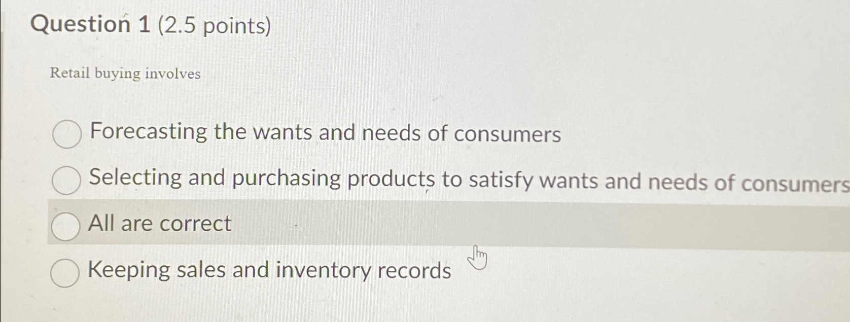  Question 1(2.5 points) Retail buying involves Forecasting the wants and needs