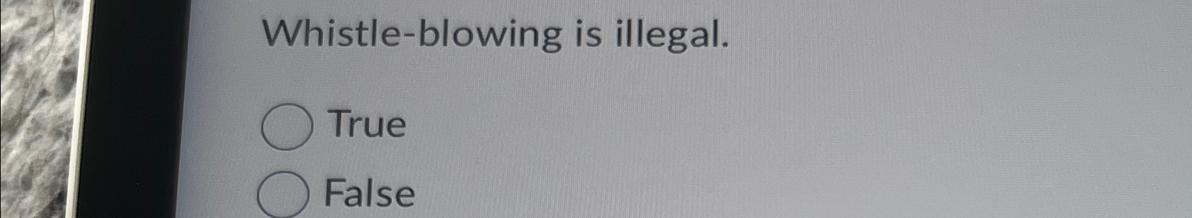  Whistle-blowing is illegal. True False 