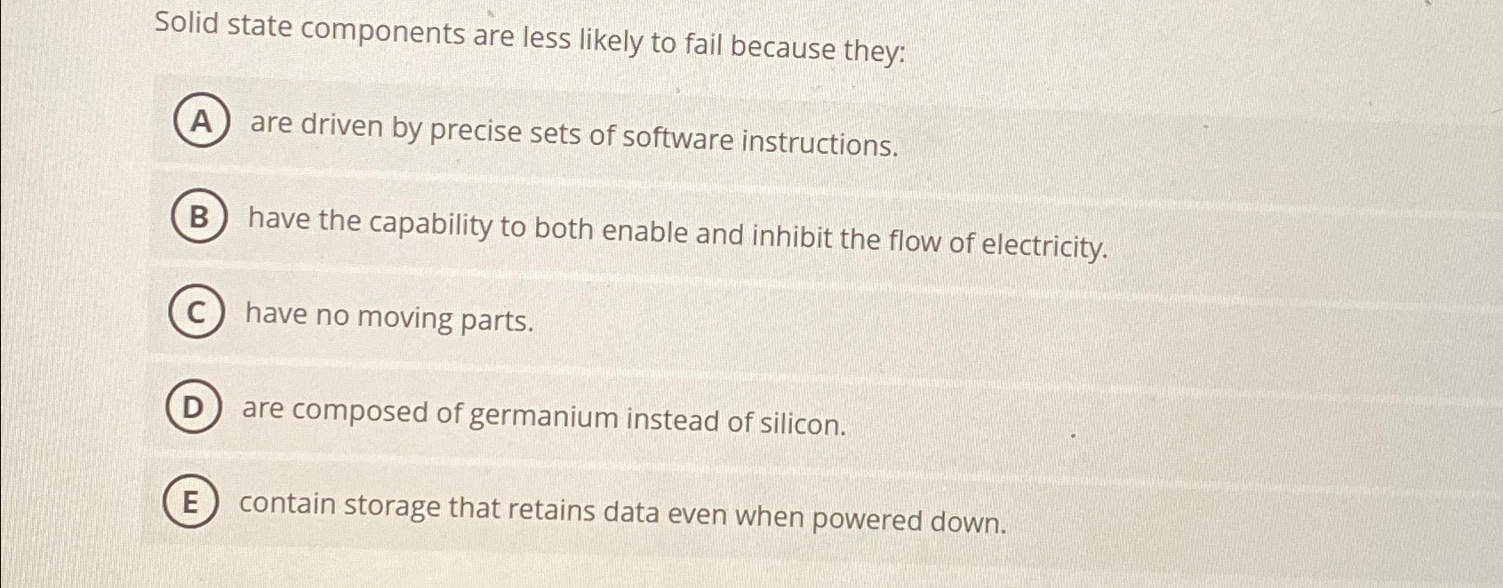  Solid state components are less likely to fail because they: are