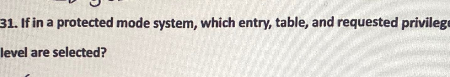  If in a protected mode system, which entry, table, and requested