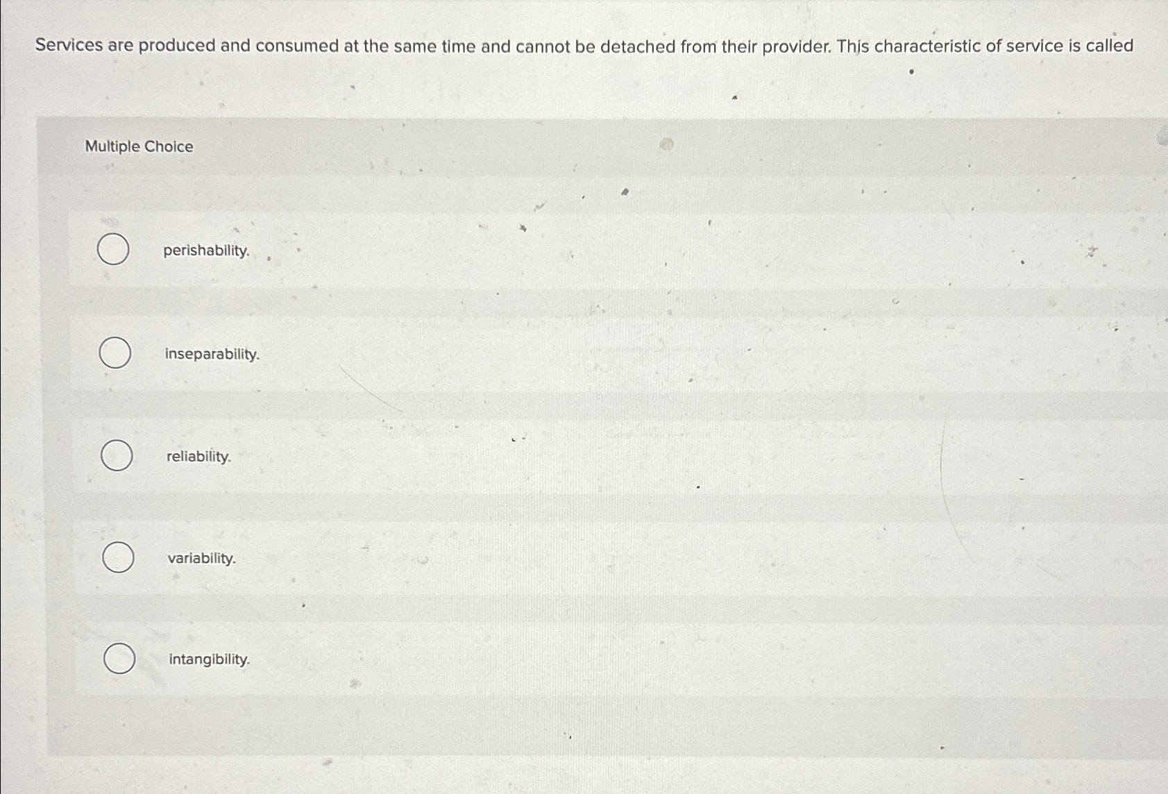  Services are produced and consumed at the same time and cannot