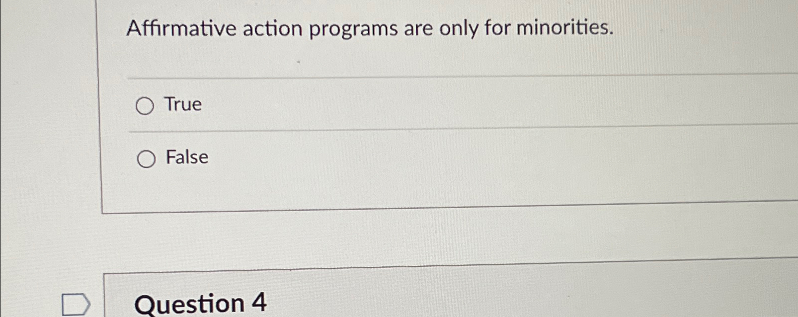  Affirmative action programs are only for minorities. True False Question 4