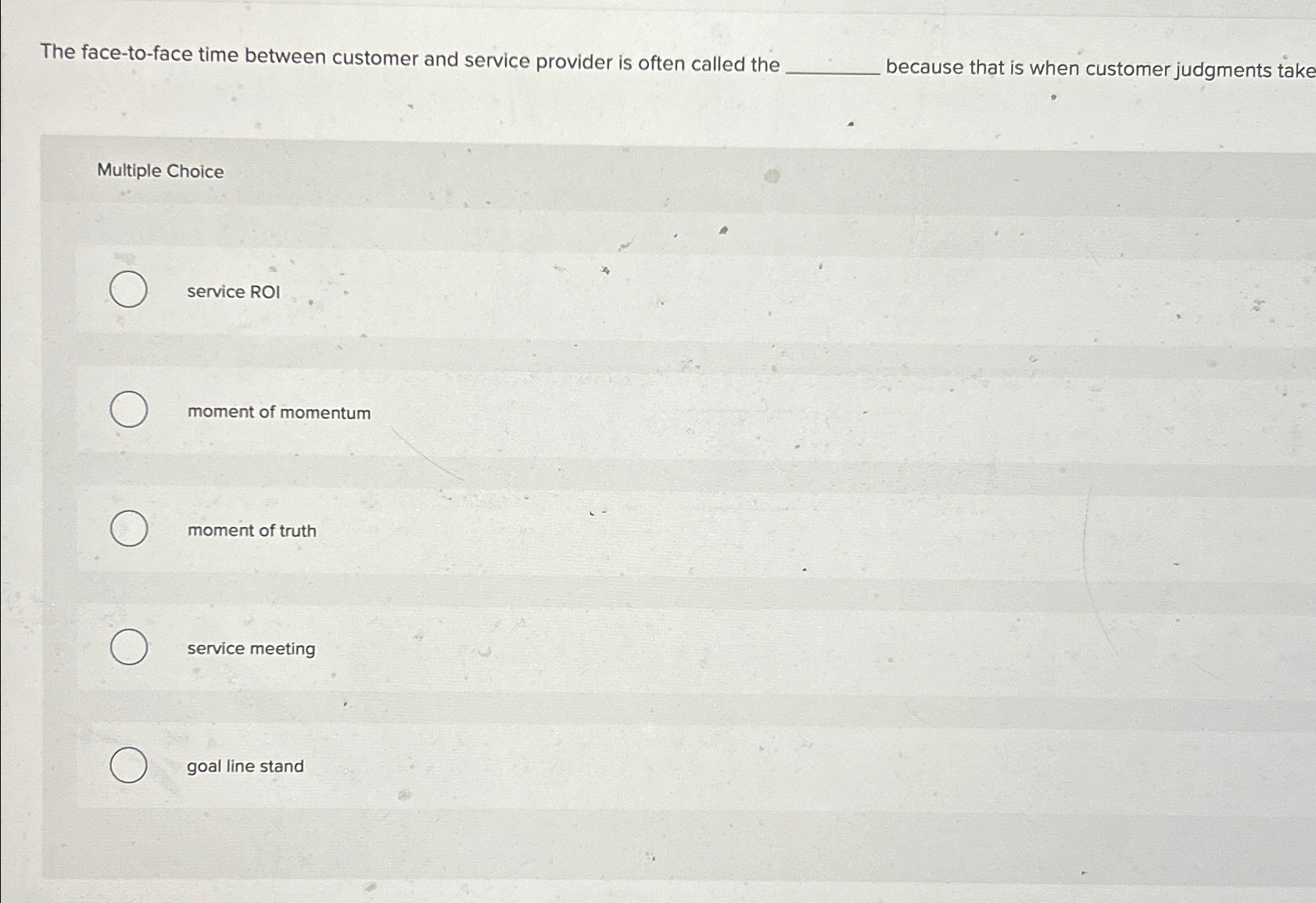  The face-to-face time between customer and service provider is often called
