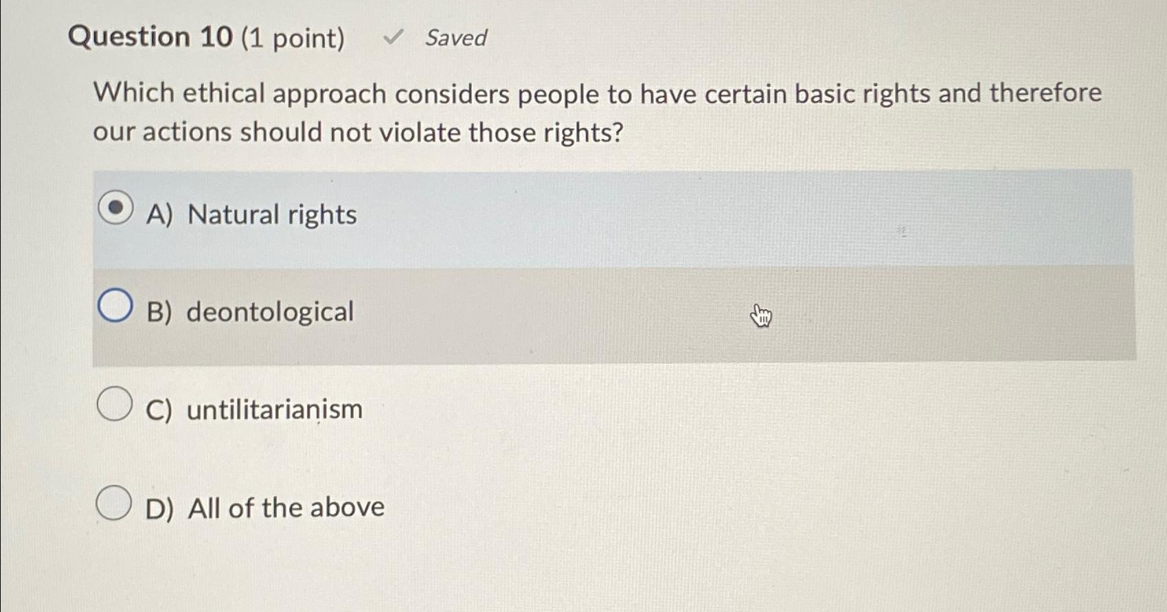  Question 10(1 point) Saved Which ethical approach considers people to have